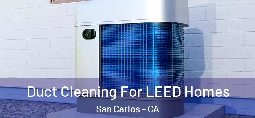  Duct Cleaning For LEED Homes San Carlos - CA