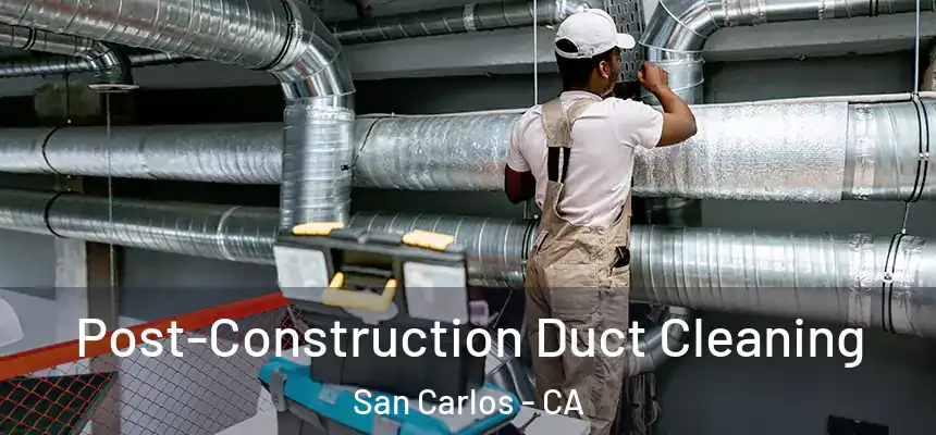  Post-Construction Duct Cleaning San Carlos - CA
