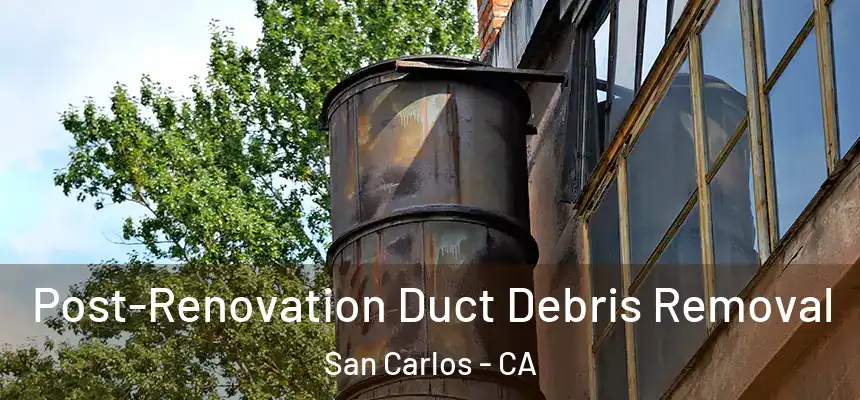 Post-Renovation Duct Debris Removal San Carlos - CA